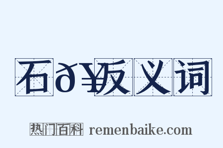 石𥳑反义词是什么意思的图片